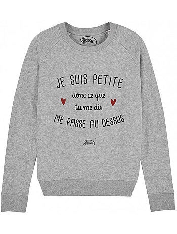 Sweat Femme - JE SUIS PETITE DONC CE QUE TU ME DIS ME PASSE AU DESSUS