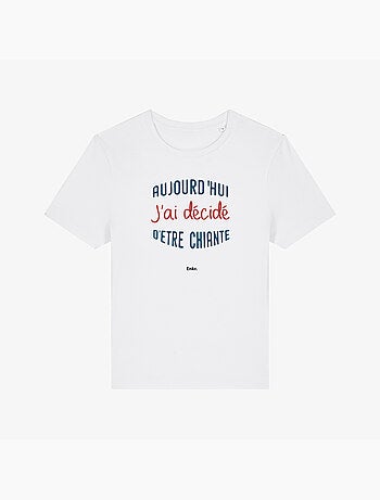 T-shirt femme - aujourd'hui j'ai décidé d'être chiante