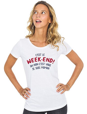 T-shirt Femme - C'EST LE WEEK END ! AH NON C'EST VRAI JE SUIS MAMAN 2 WAF