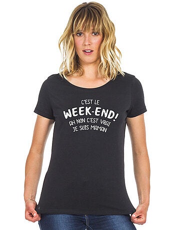 T-shirt Femme - C'EST LE WEEK END ! AH NON C'EST VRAI JE SUIS MAMAN 2 WAF