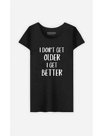 T-shirt femme - i don't get older i get better
