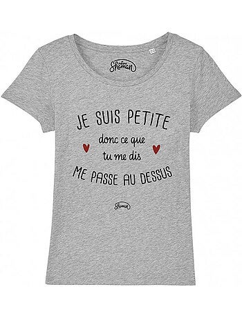 T-shirt Femme - JE SUIS PETITE DONC CE QUE TU ME DIS ME PASSE AU DESSUS